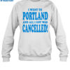 I Went To Portland And All I Got Was Cancelled Shirt 1