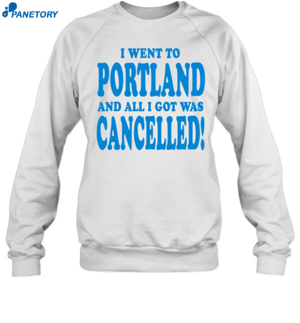 I Went To Portland And All I Got Was Cancelled Shirt 1