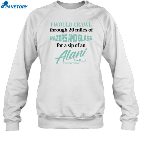 I Would Crawl Through 20 Miles Of Razors And Glass For A Sip Of An Alani Energy Drink Shirt 1