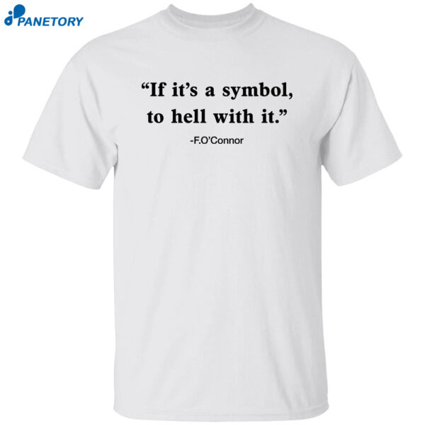 If It Is Just A Symbol To Hell With It Shirt