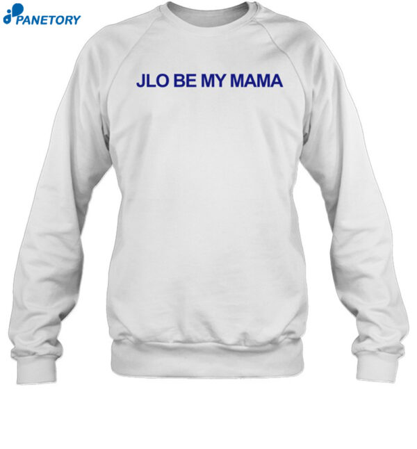 Jennifer Lopez Jlo Be My Mama Shirt 1