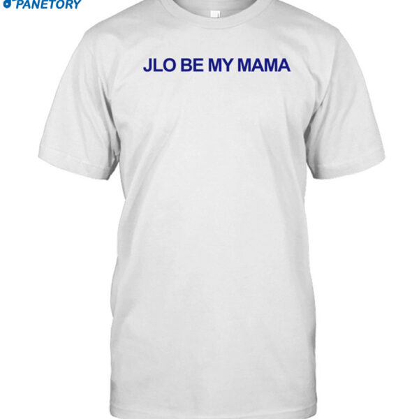 Jennifer Lopez Jlo Be My Mama Shirt