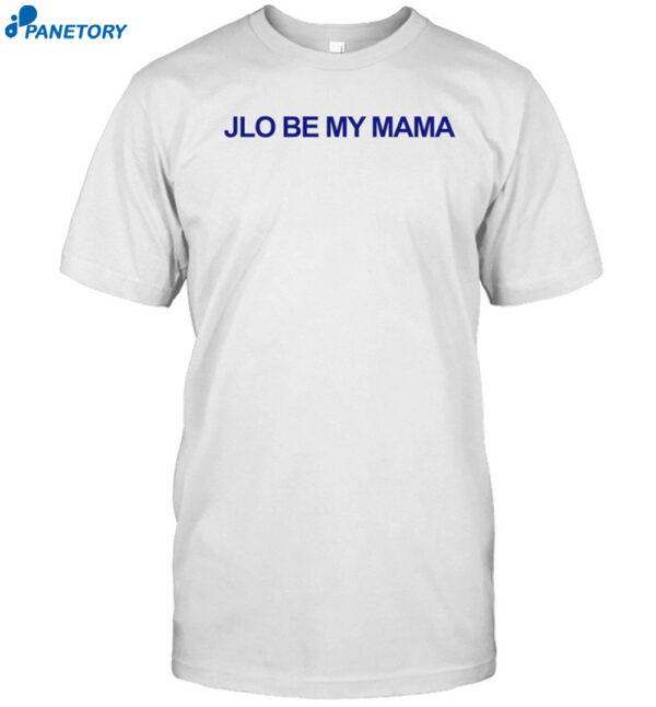 Jennifer Lopez Jlo Be My Mama Shirt