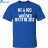 Me & God Vs Whoever Want To Lose Shirt