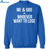 Me & God Vs Whoever Want To Lose Shirt 2