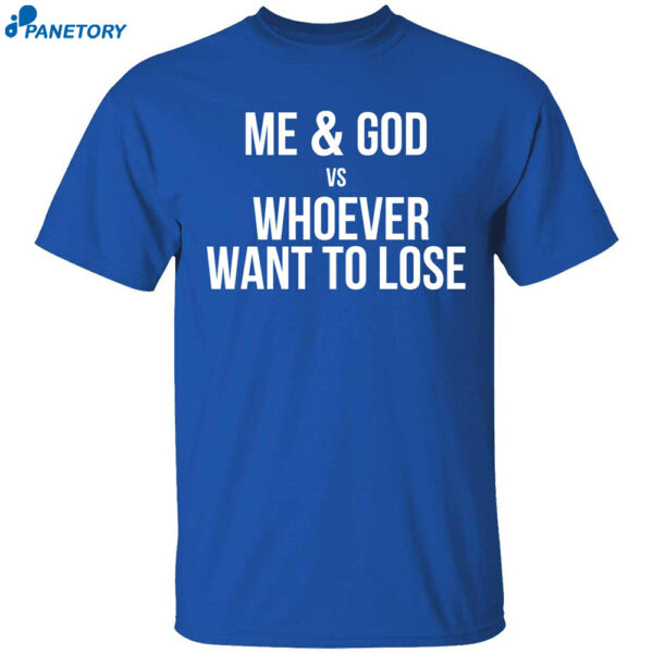 Me & God Vs Whoever Want To Lose Shirt