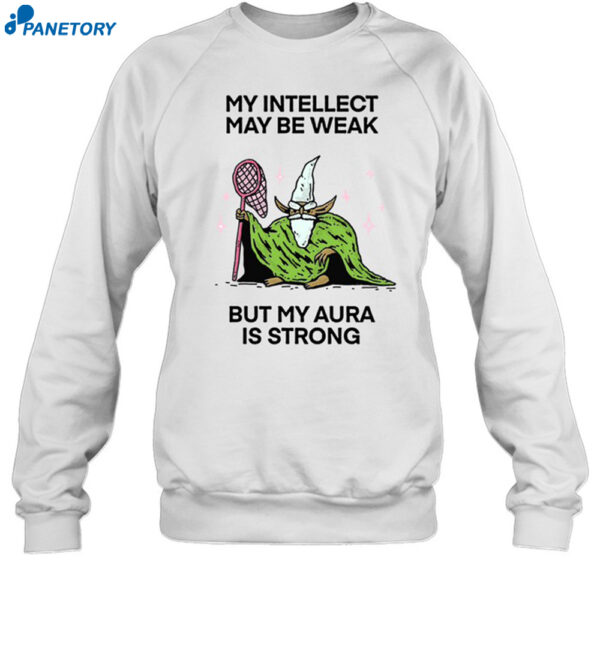 My Intellect May Be Weak But My Aura Is Strong Shirt 1