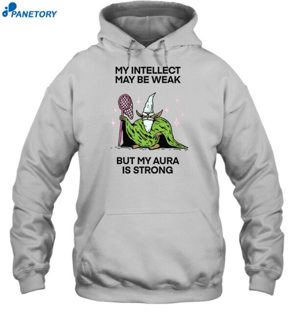 My Intellect May Be Weak But My Aura Is Strong Shirt 2