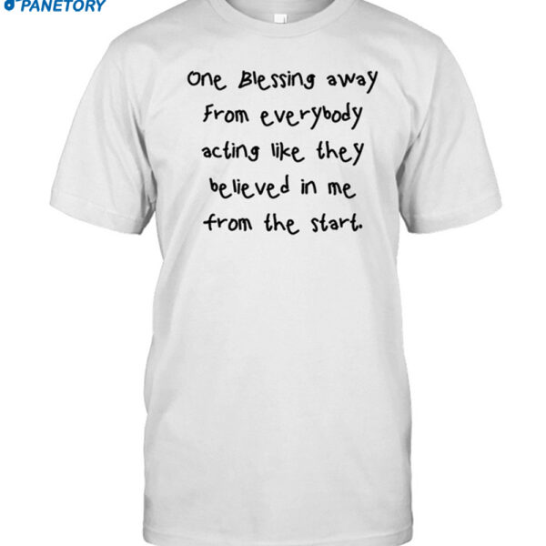 One Blessing Away From Everybody Acting Like They Believed Shirt