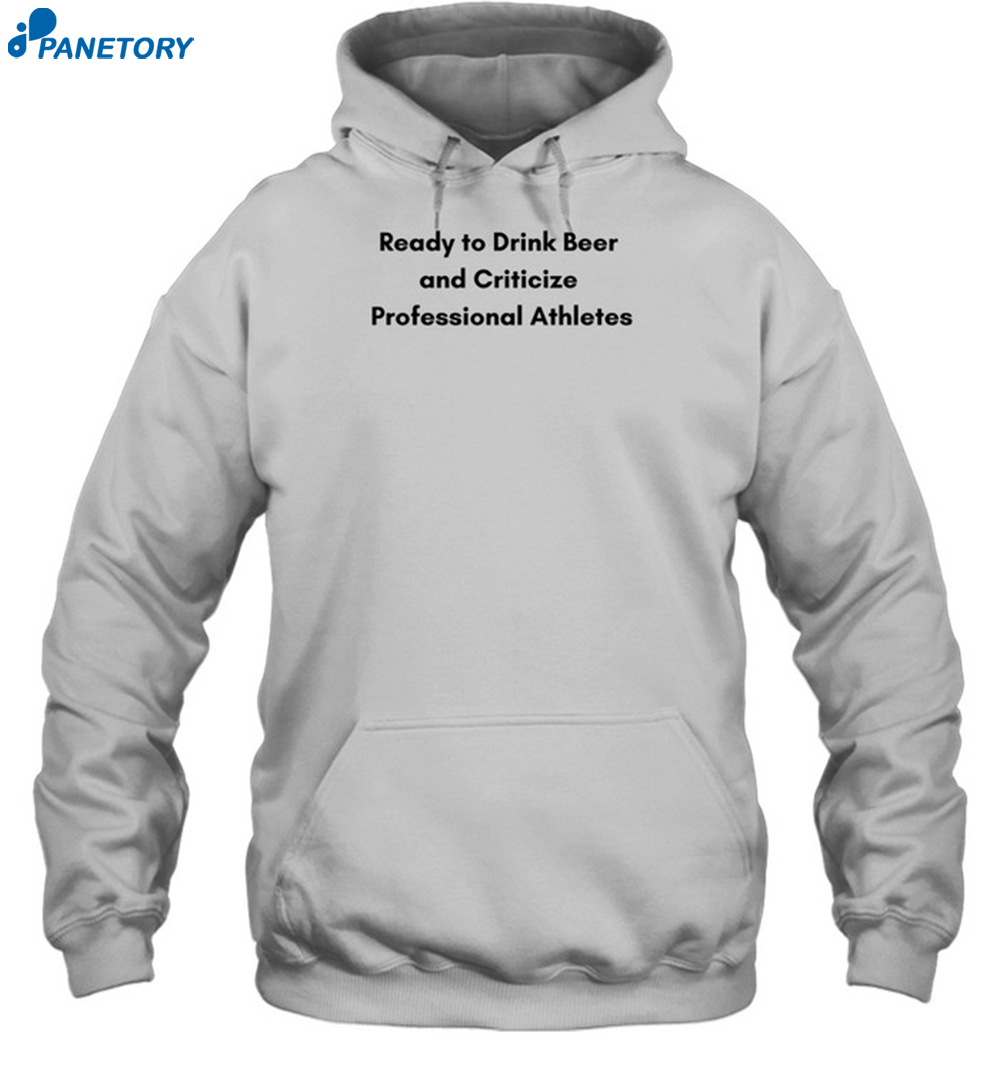 Ready To Drink Beer And Criticize Professional Athletes Shirt 7 Ready To Drink Beer And Criticize Professional Athletes Shirt 2