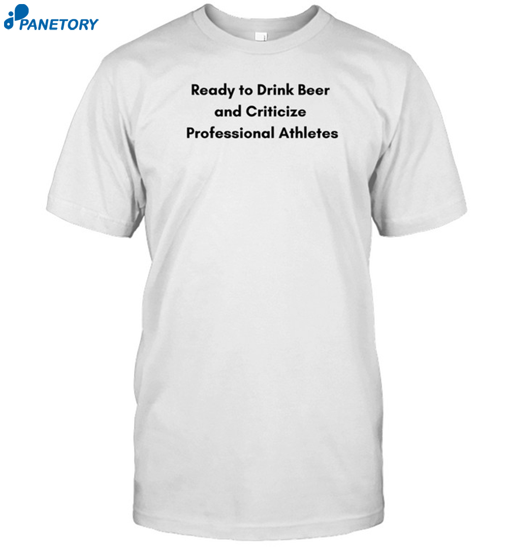 Ready To Drink Beer And Criticize Professional Athletes Shirt 8 Ready To Drink Beer And Criticize Professional Athletes Shirt