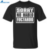 Sorry No Hablo Fuctardo Shirt