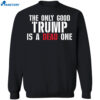 The Only Good Trump Is A Dead One Shirt 1