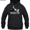 Trump Missed Me Shirt 2