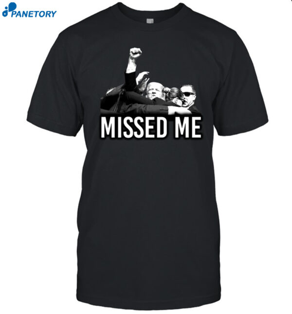 Trump Missed Me Shirt