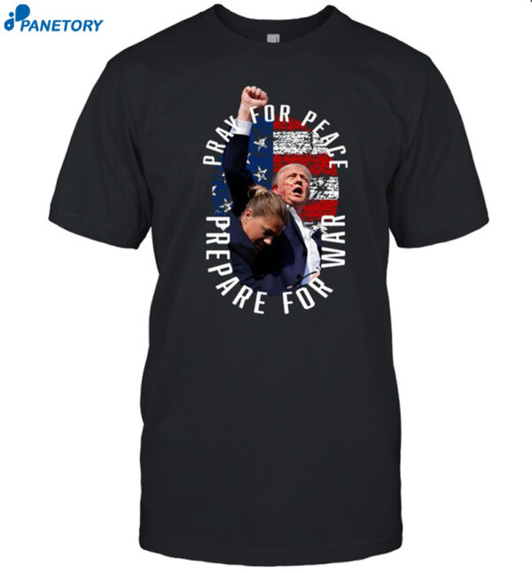 Trump Pray For Peace Prepare For War Shirt