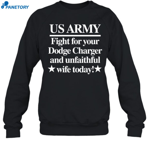 Us Army Fight For Your Dodge Charger And Unfaithful Wife Today Shirt 1