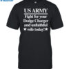 Us Army Fight For Your Dodge Charger And Unfaithful Wife Today Shirt