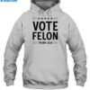 Vote Felon Trump 2024 Shirt 2