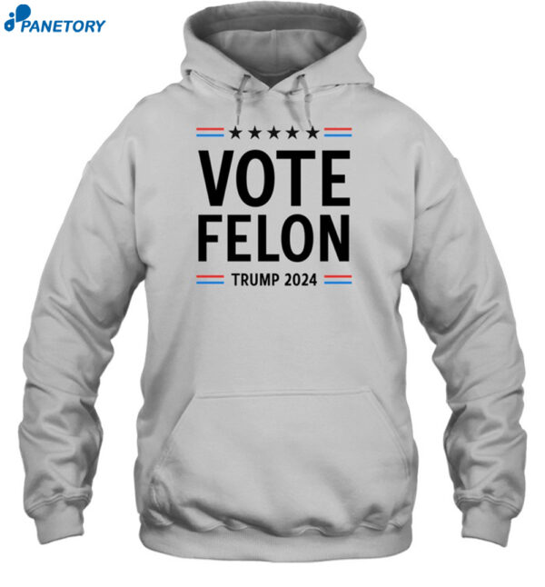 Vote Felon Trump 2024 Shirt 2