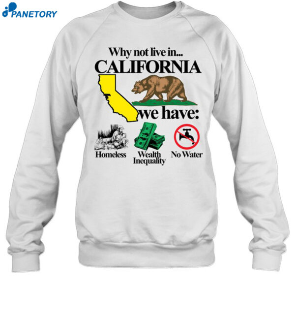 Why Not Live In California We Have Homeless Wealth Inequality No Water Shirt 1