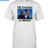 The President Of America Trump Shirt