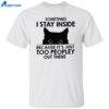 Black Cat Sometimes I Stay Inside Because It’s Just Too Shirt