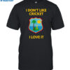 Dreadlock Holiday I Don't Like Cricket I Love It Shirt