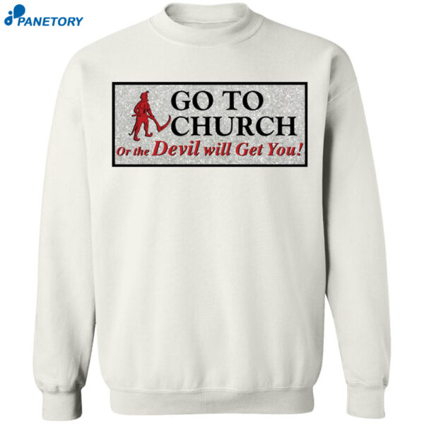 Go To Church On The Devil Will Get You Shirt 1