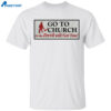 Go To Church On The Devil Will Get You Shirt