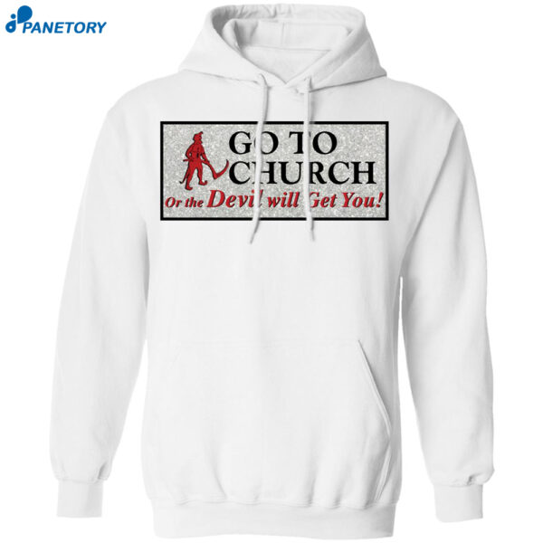 Go To Church On The Devil Will Get You Shirt 2