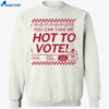 Hot To Vote You Can Take Me Shirt 1