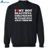 I Love My Hot Beautiful Girlfriend So Please Stay Away From Me Shirt 2