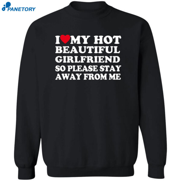 I Love My Hot Beautiful Girlfriend So Please Stay Away From Me Shirt 2