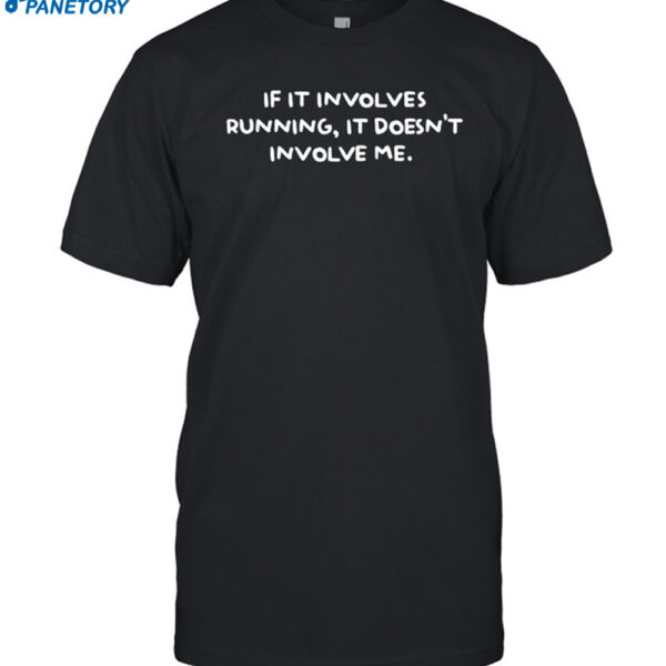 If It Involves Running It Doesn't Involve Me Shirt