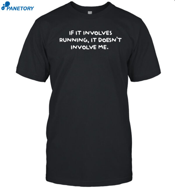 If It Involves Running It Doesn't Involve Me Shirt