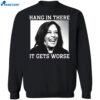 Kamala Harris Hang In There It Gets Worse Shirt 1