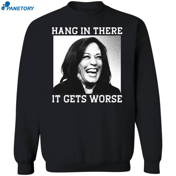 Kamala Harris Hang In There It Gets Worse Shirt 1