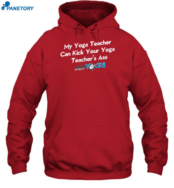 My Yoga Teacher Can Kick Your Yoga Teachers Ass Shirt 2