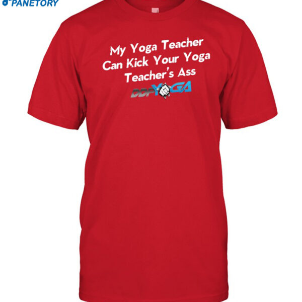 My Yoga Teacher Can Kick Your Yoga Teachers Ass Shirt