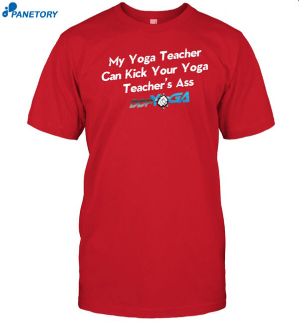 My Yoga Teacher Can Kick Your Yoga Teachers Ass Shirt