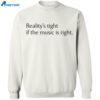 Reality’s Tight If The Music Is Right Shirt 1