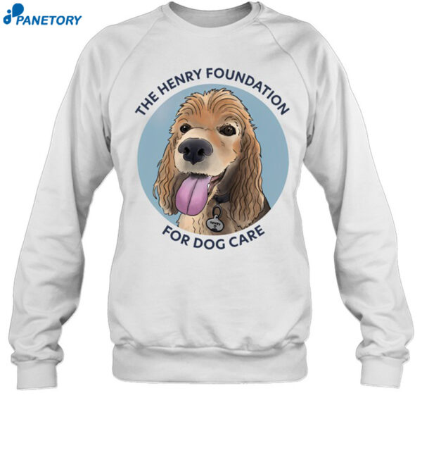 The Henry Foundation For Dog Care Shirt 1