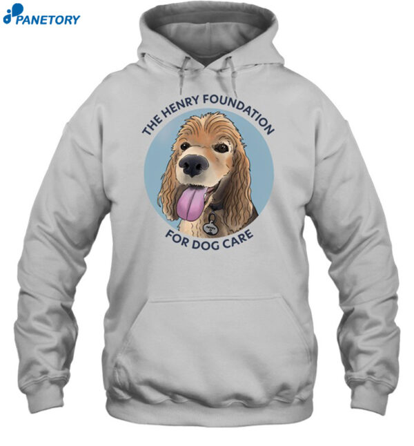 The Henry Foundation For Dog Care Shirt 2