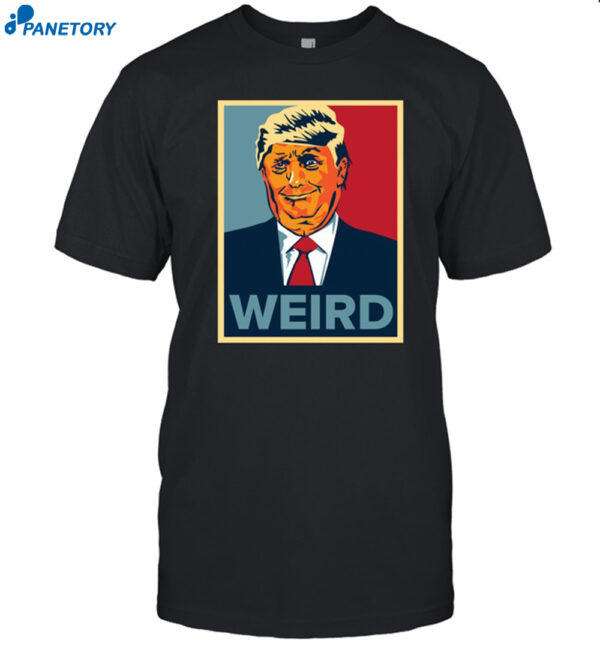 Trump Is Weird Hope Shirt