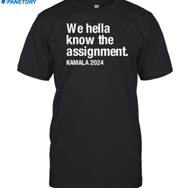 We Hella Know The Assignment Kamala 2024 Shirt