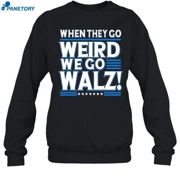 When They Go Weird We Go Walz Shirt 1