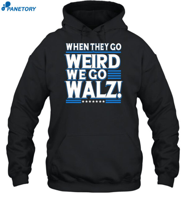 When They Go Weird We Go Walz Shirt 2