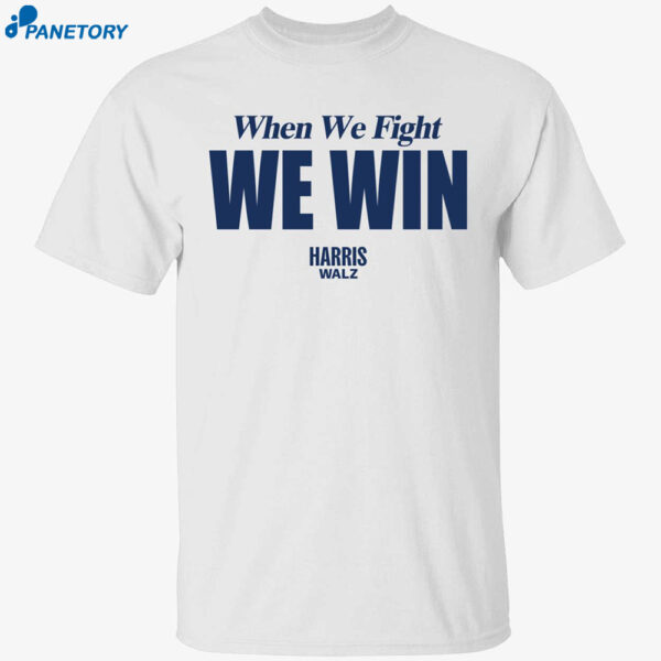 When We Fight We Win Harris Walz Shirt