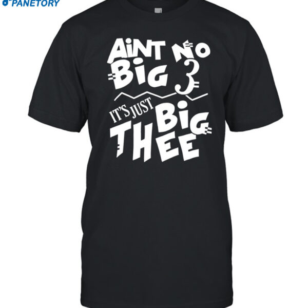 Aint No Big 3 It's Just Big Thee Shirt